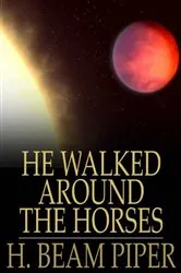 Book cover of He Walked Around the Horses by H. Beam Piper
