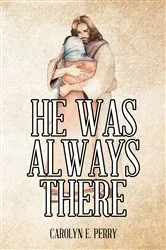 Book cover of He Was Always There by Carolyn E. Perry