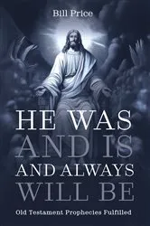 Book cover of He Was and Is and Always Will Be by Bill Price
