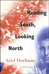 Book cover of Heading South, Looking North by Ariel Dorfman