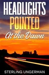 Book cover of Headlights Pointed at the Dawn by Sterling Ungerman