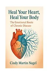 Book cover of Heal Your Heart, Heal Your Body by Cindy Martin Nagel