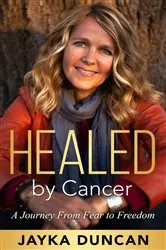 Book cover of Healed By Cancer by Jayka Duncan