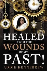 Book cover of Healed From the Wounds of My Past! by Addie Kennebrew