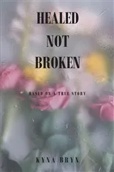 Book cover of Healed Not Broken by Kyna Bryn