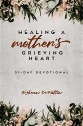 Book cover of Healing a Mother's Grieving Heart by Rebecca DeMattia