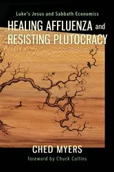 Book cover of Healing Affluenza and Resisting Plutocracy by Ched Myers
