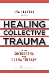 Book cover of Healing Collective Trauma Using Sociodrama and Drama Therapy by Eva Leveton