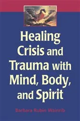 Book cover of Healing Crisis and Trauma with Mind, Body, and Spirit by Barbara Rubin Wainrib