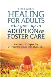 Book cover of Healing for Adults Who Grew Up in Adoption or Foster Care by Renee Wolfs