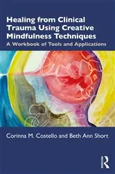 Book cover of Healing from Clinical Trauma Using Creative Mindfulness Techniques by Corinna M. Costello