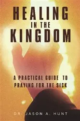 Book cover of Healing in the Kingdom by Jason A Hunt