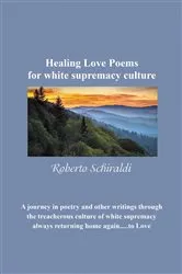 Book cover of Healing Love Poems for white supremacy culture by Roberto Schiraldi