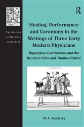 Book cover of Healing, Performance and Ceremony in the Writings of Three Early Modern Physicians: Hippolytus Guarinonius and the Brothers Felix and Thomas Platter by M.A. Katritzky