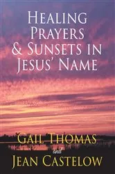 Book cover of Healing Prayers & Sunsets in Jesus' Name by Gail Thomas