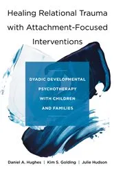 Book cover of Healing Relational Trauma with Attachment-Focused Interventions: Dyadic Developmental Psychotherapy with Children and Families by Daniel A. Hughes
