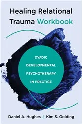 Book cover of Healing Relational Trauma Workbook: Dyadic Developmental Psychotherapy in Practice by Daniel A. Hughes