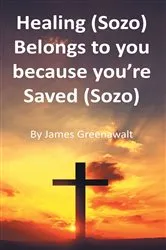 Book cover of Healing (Sozo) Belongs to you because you're Saved (Sozo) by James Greenawalt