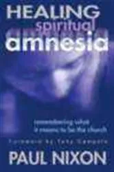 Book cover of Healing Spiritual Amnesia by Paul Nixon