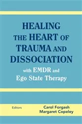 Book cover of Healing the Heart of Trauma and Dissociation with EMDR and Ego State Therapy by Carol Forgash