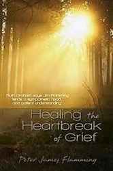 Book cover of Healing the Heartbreak of Grief by Peter James Flamming