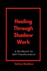 Book cover of Healing Through Shadow Work by Needham, Kathryn,