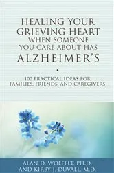 Book cover of Healing Your Grieving Heart When Someone You Care About Has Alzheimer's by Alan D Wolfelt