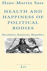 Book cover of Health and Happiness of Political Bodies : biocultures, businesses, biopolitics by Hans-Martin Sass
