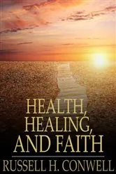 Book cover of Health Healing, and Faith by Russell H. Conwell