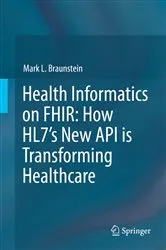 Book cover of Health Informatics on FHIR: How HL7's New API is Transforming Healthcare by Mark L. Braunstein