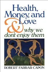 Book cover of Health, Money, and Love . . . And Why We Don't Enjoy Them by Robert Farrar Capon