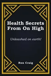 Book cover of Health Secrets From On High by Ronald Craig