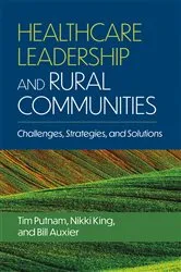 Book cover of Healthcare Leadership and Rural Communities: Challenges, Strategies, and Solutions by Tim Putnam