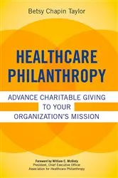 Book cover of Healthcare Philanthropy: Advance Charitable Giving to Your Organization's Mission by Unknown