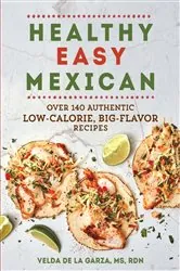 Book cover of Healthy Easy Mexican: Over 140 Authentic Low-Calorie, Big-Flavor Recipes by Velda De la Garza