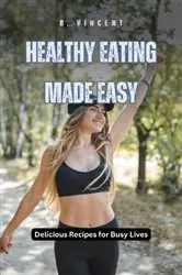 Book cover of Healthy Eating Made Easy by B. Vincent