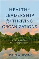 Book cover of Healthy Leadership for Thriving Organizations by Justin A. Irving