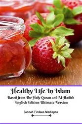 Book cover of Healthy Life In Islam Based from The Holy Quran and Al-Hadith English Edition Ultimate Version by Jannah Firdaus Mediapro