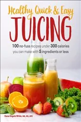 Book cover of Healthy, Quick & Easy Juicing by Dana Angelo White