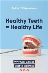 Book cover of Healthy Teeth = Healthy Life by Anthony Mikalauskas