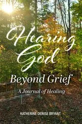 Book cover of Hearing God Beyond Grief by Katherine Denise Bryant