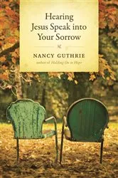 Book cover of Hearing Jesus Speak into Your Sorrow by Nancy Guthrie