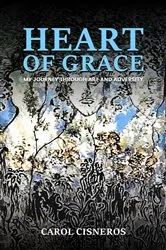 Book cover of Heart Of Grace; My Journey Through Art And Adversity by Carol Cisneros