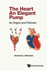 Book cover of Heart, The - An Elegant Pump: Its Origins And Partners by Desmond J Sheridan
