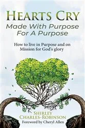 Book cover of Hearts Cry Made With Purpose For A Purpose by Charles-Robinson, Shirley,