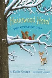 Book cover of Heartwood Hotel: The Greatest Gift by Kallie George