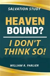 Book cover of Heaven Bound? I Don't Think So! by William R Parlier