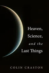 Book cover of Heaven, Science, and the Last Things by Colin Craston