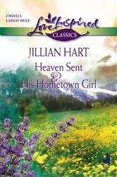 Book cover of Heaven Sent and His Hometown Girl by Jillian Hart