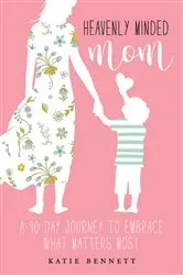 Book cover of Heavenly Minded Mom by Katie Bennett
